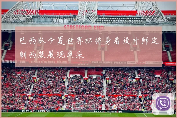 巴西队今夏世界杯将身着设计师定制西装展现风采